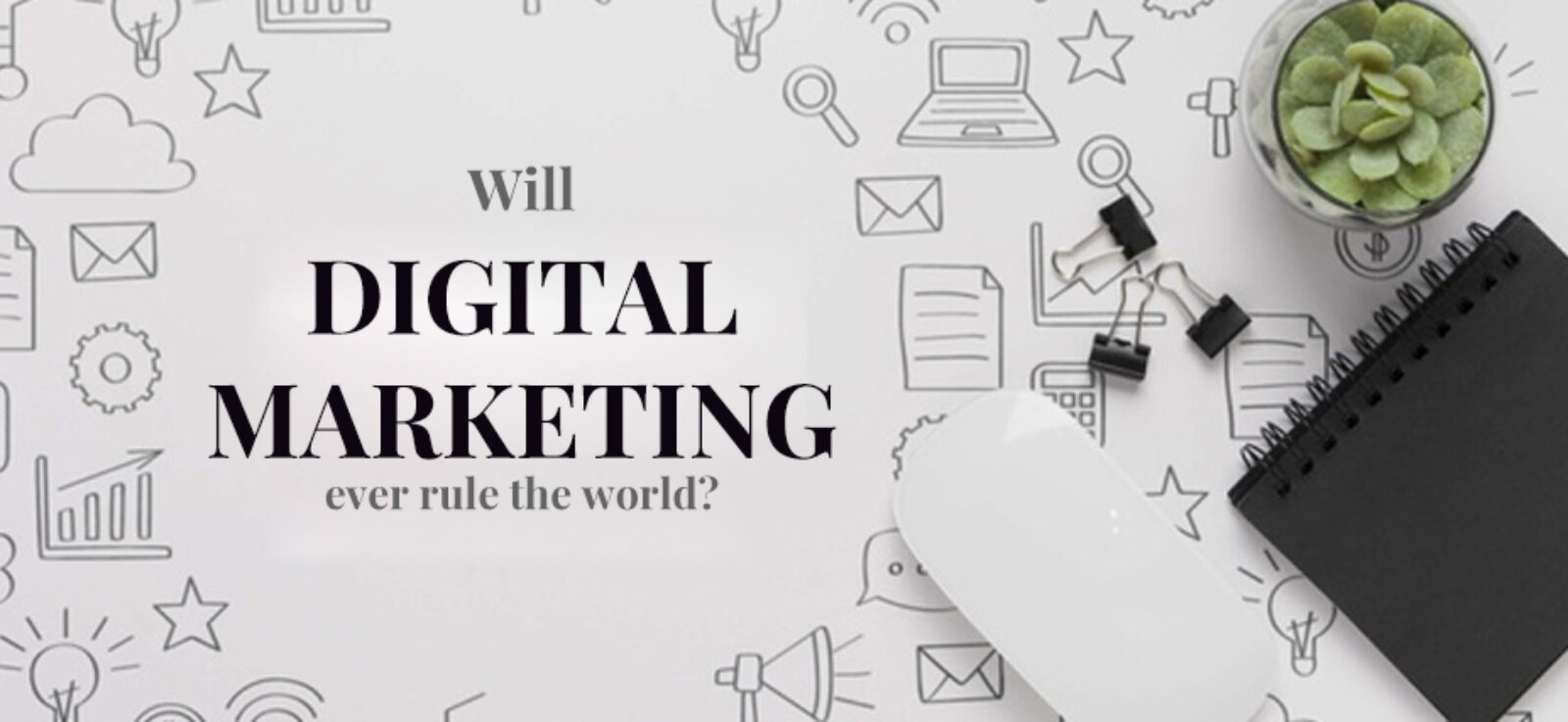 Increase in scope of digital marketing - Will digital marketing ever rule the world?