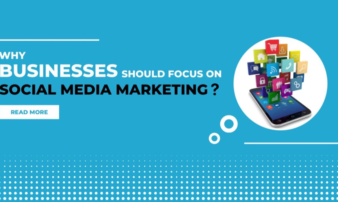 Why Businesses Should Focus On Social Media Marketing