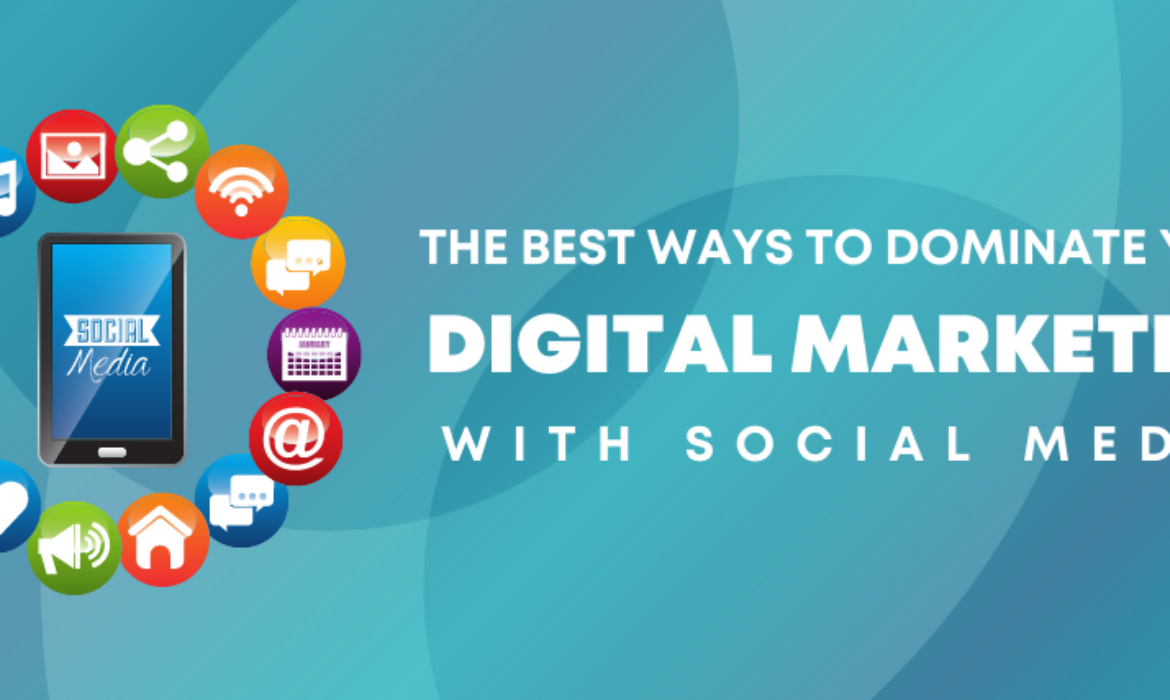 The Best Ways To Dominate Your Digital Marketing With Social Media