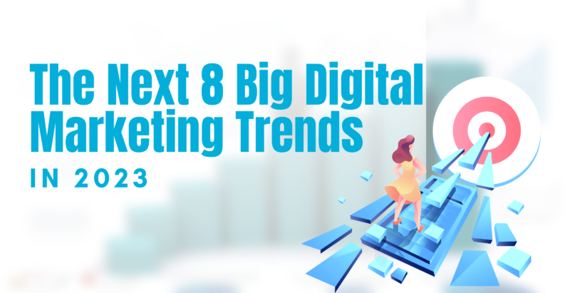 The Next 8 Big Digital Marketing Trends In 2023