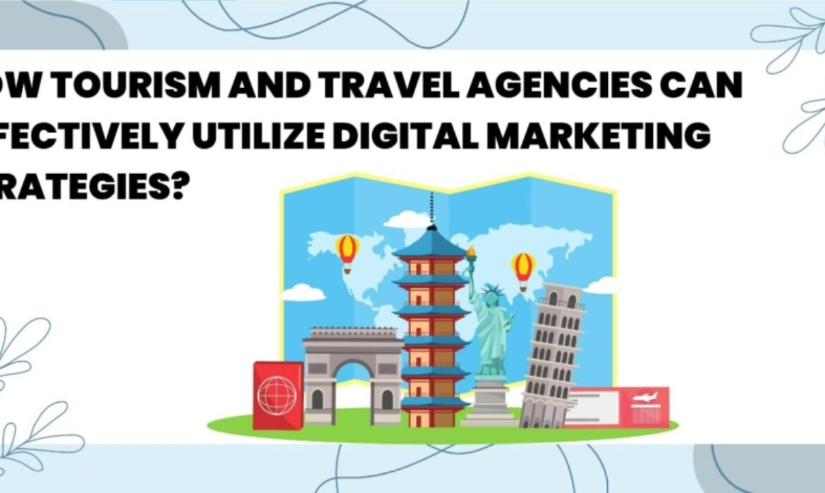 How Tourism and Travel Agencies Can Effectively Utilize Digital Marketing Strategies