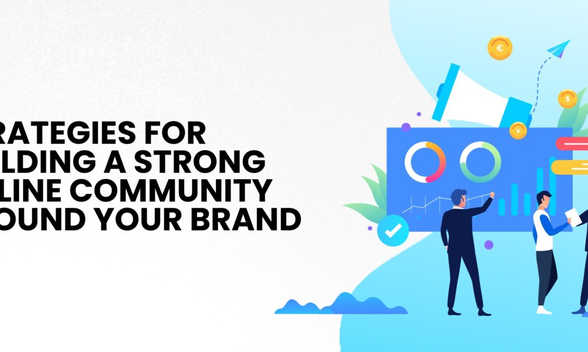 Strategies for Building a Strong Online Community Around Your Brand