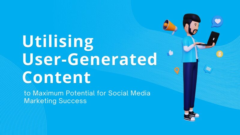 Utilising User-Generated Content to Maximum Potential for Social Media Marketing Success